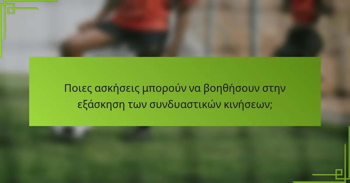 Ποιες ασκήσεις μπορούν να βοηθήσουν στην εξάσκηση των συνδυαστικών κινήσεων;