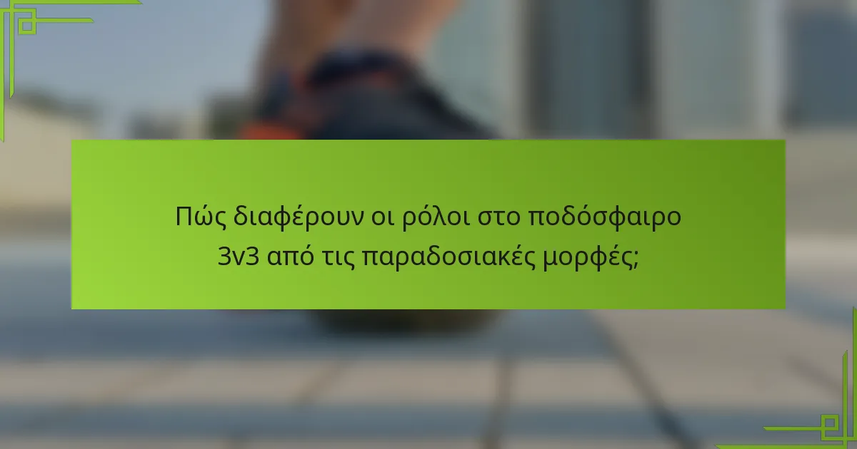 Πώς διαφέρουν οι ρόλοι στο ποδόσφαιρο 3v3 από τις παραδοσιακές μορφές;