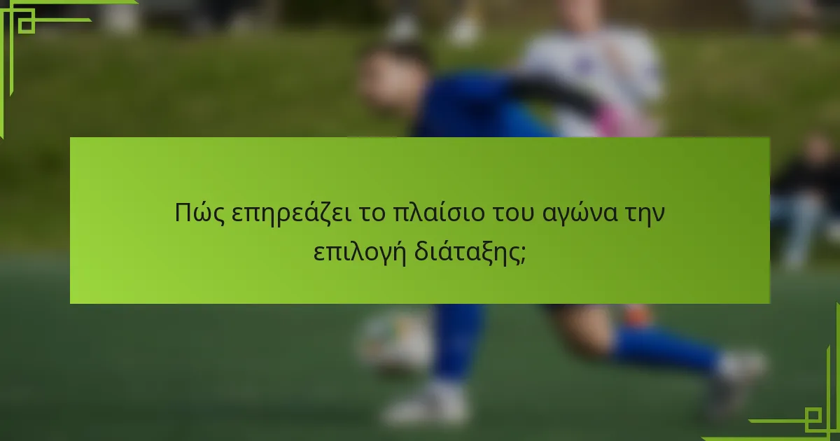 Πώς επηρεάζει το πλαίσιο του αγώνα την επιλογή διάταξης;