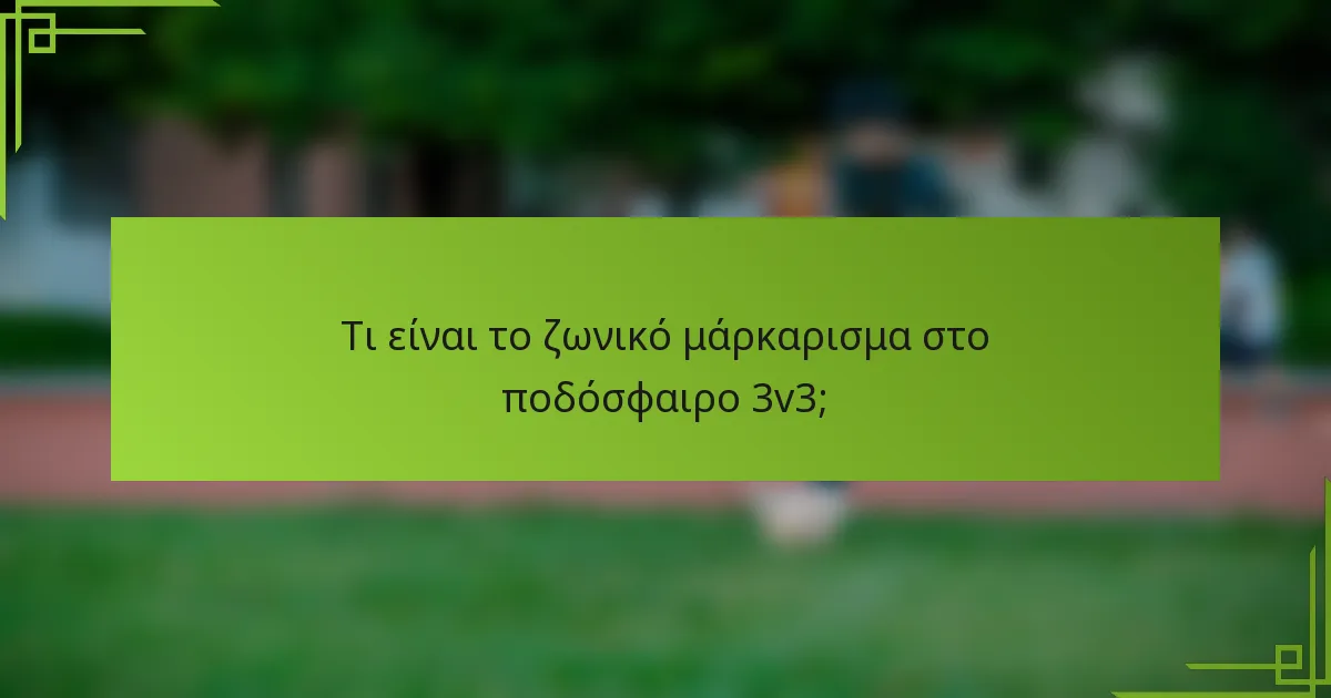 Τι είναι το ζωνικό μάρκαρισμα στο ποδόσφαιρο 3v3;